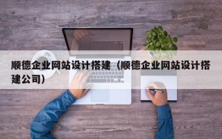 武穴顺德企业网站设计搭建（顺德企业网站设计搭建公司）