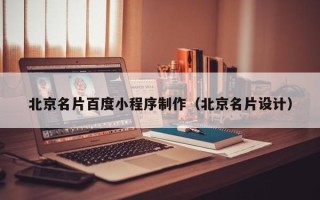 武穴北京名片百度小程序制作（北京名片设计）
