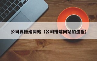 武穴公司要搭建网站（公司搭建网站的流程）